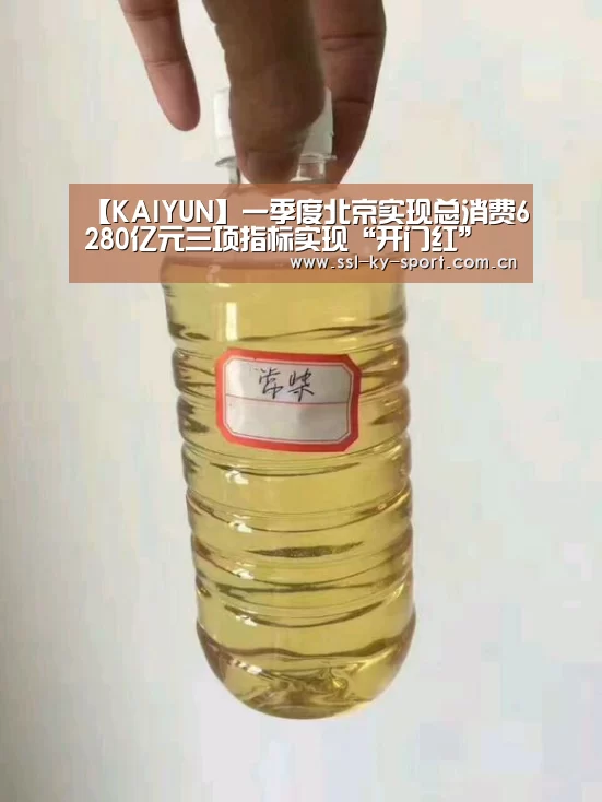 【KAIYUN】一季度北京实现总消费6280亿元三项指标实现“开门红”(图2) 开云体育官网